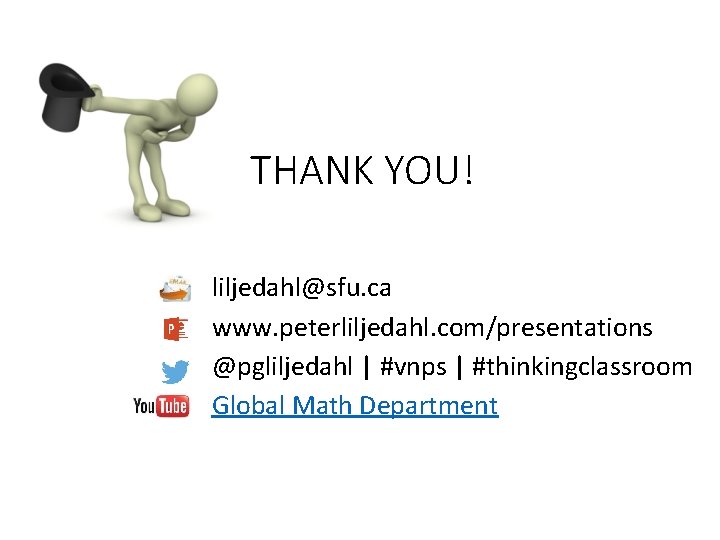 THANK YOU! liljedahl@sfu. ca www. peterliljedahl. com/presentations @pgliljedahl | #vnps | #thinkingclassroom Global Math