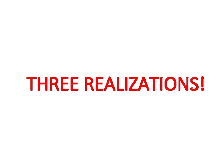 THREE REALIZATIONS! 