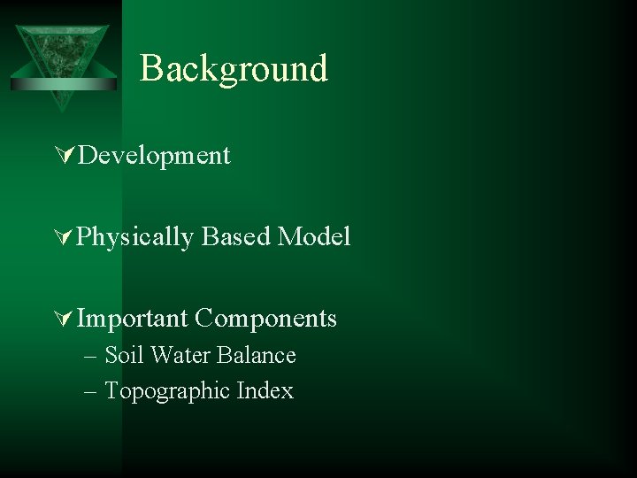 Background ÚDevelopment Ú Physically Based Model Ú Important Components – Soil Water Balance –