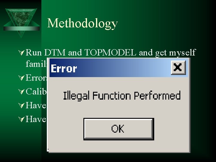 Methodology Ú Run DTM and TOPMODEL and get myself familiar. Ú Errors one, two,