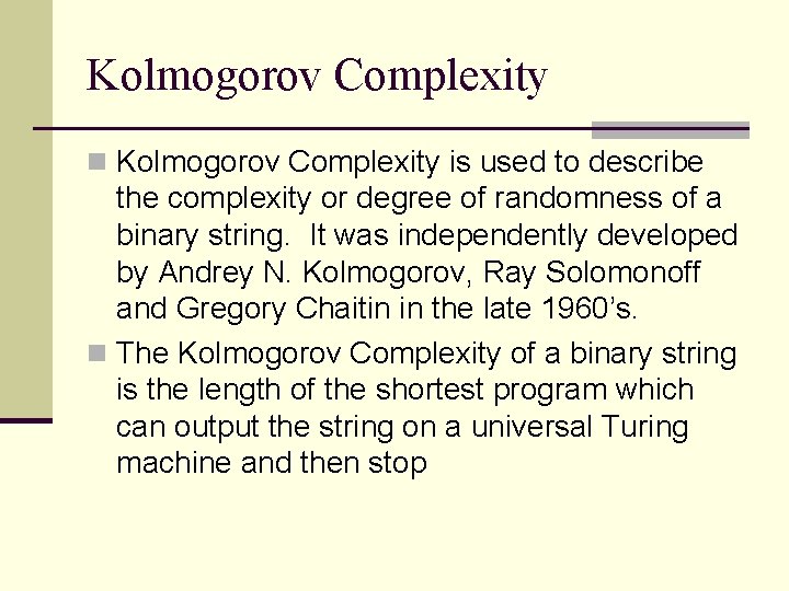 Kolmogorov Complexity n Kolmogorov Complexity is used to describe the complexity or degree of