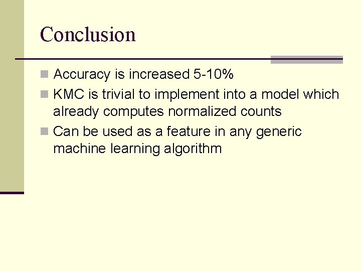Conclusion n Accuracy is increased 5 -10% n KMC is trivial to implement into