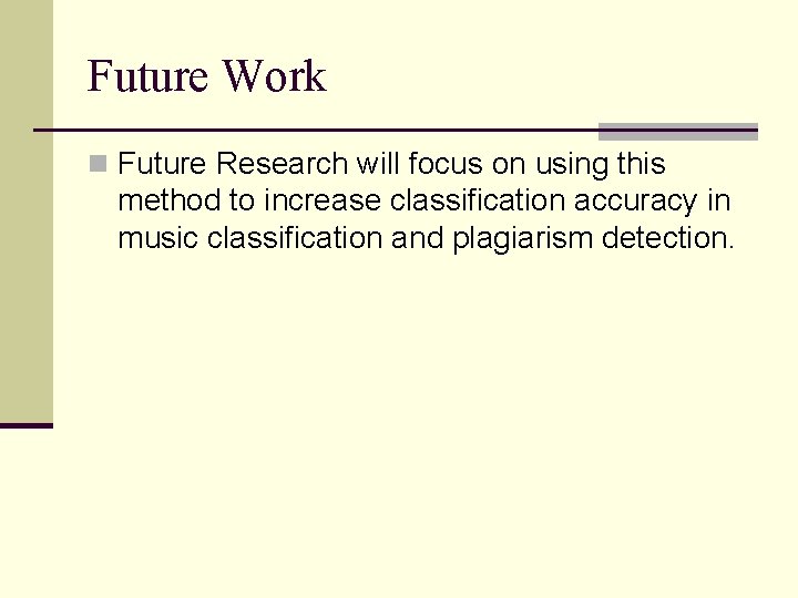 Future Work n Future Research will focus on using this method to increase classification