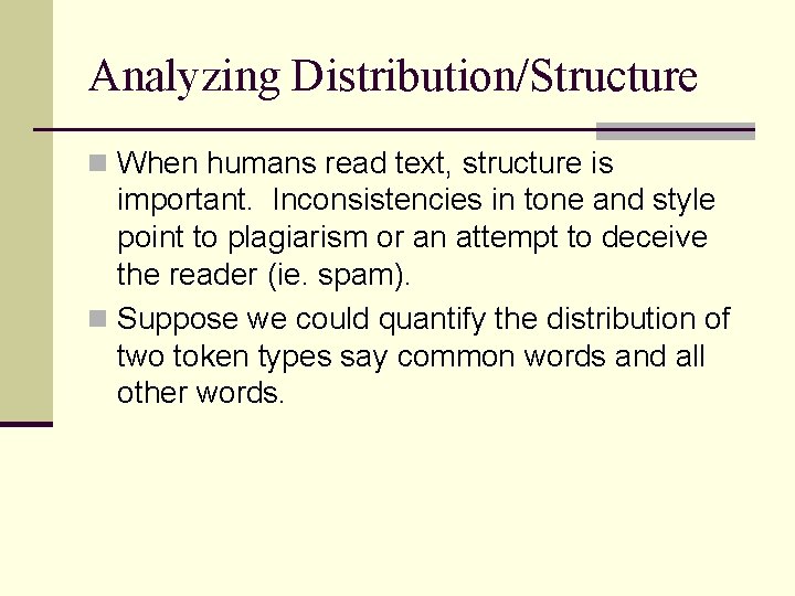 Analyzing Distribution/Structure n When humans read text, structure is important. Inconsistencies in tone and