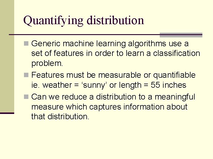 Quantifying distribution n Generic machine learning algorithms use a set of features in order