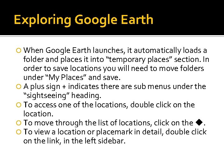 Exploring Google Earth When Google Earth launches, it automatically loads a folder and places