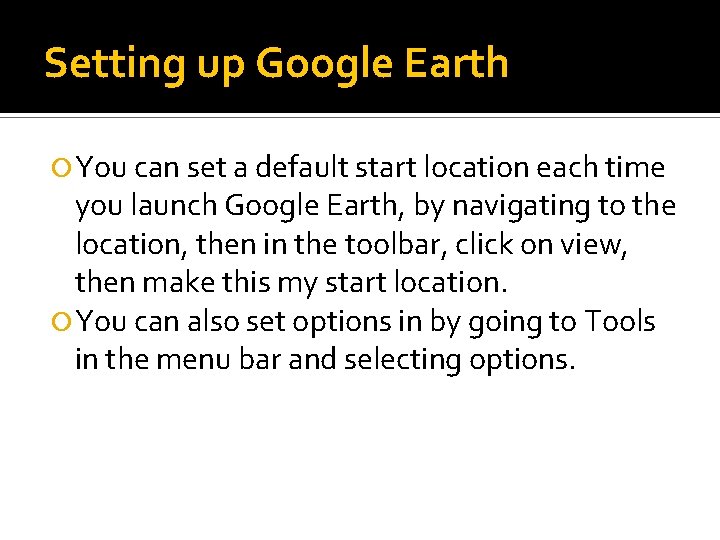 Setting up Google Earth You can set a default start location each time you