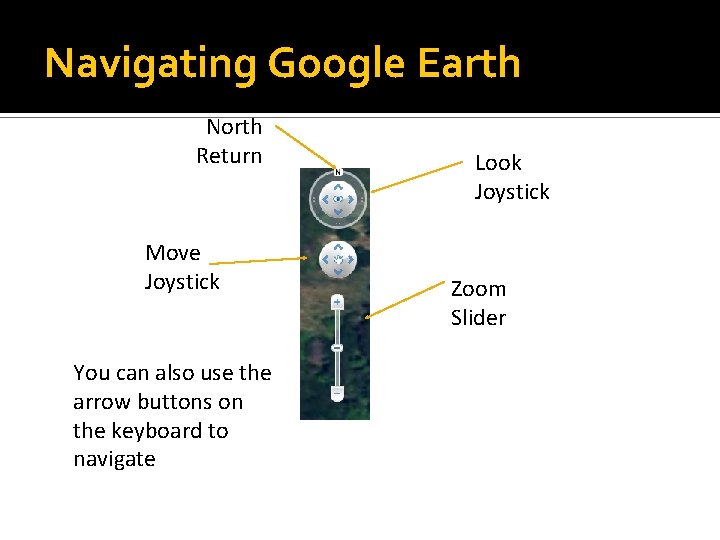 Navigating Google Earth North Return Move Joystick You can also use the arrow buttons
