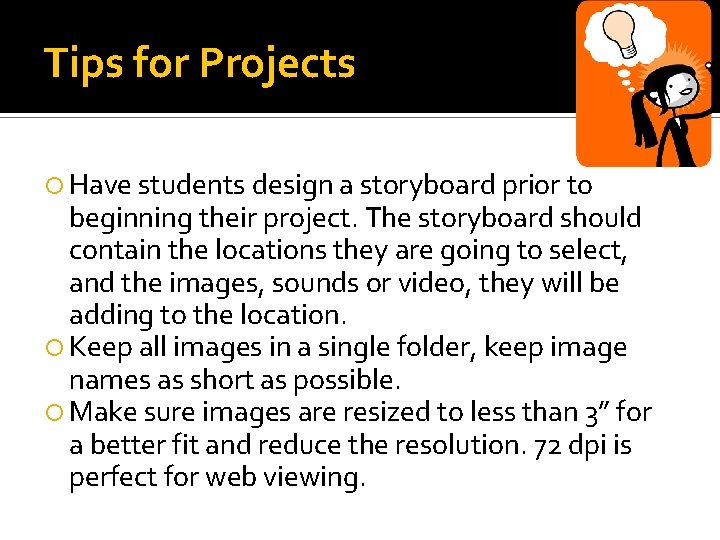 Tips for Projects Have students design a storyboard prior to beginning their project. The