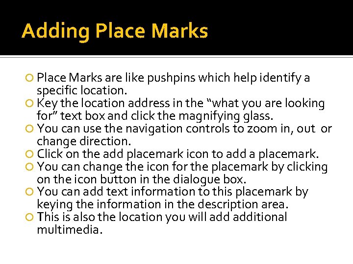 Adding Place Marks are like pushpins which help identify a specific location. Key the