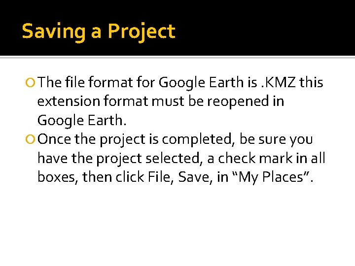 Saving a Project The file format for Google Earth is. KMZ this extension format