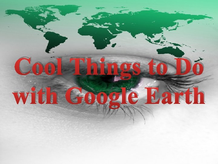 Cool Things to Do with Google Earth 