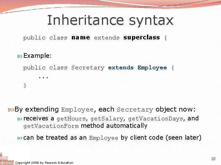 Inheritance syntax public class name extends superclass { Example: public class Secretary extends Employee