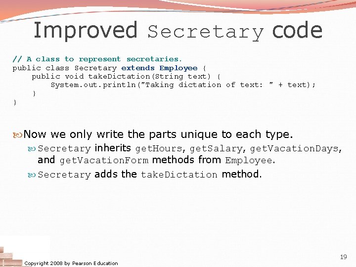 Improved Secretary code // A class to represent secretaries. public class Secretary extends Employee