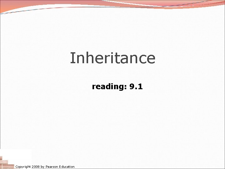 Inheritance reading: 9. 1 Copyright 2008 by Pearson Education 