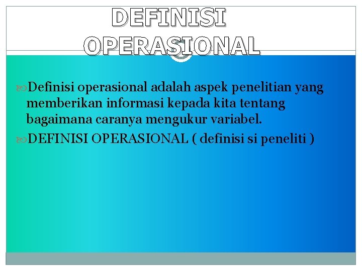 DEFINISI OPERASIONAL Definisi operasional adalah aspek penelitian yang memberikan informasi kepada kita tentang bagaimana