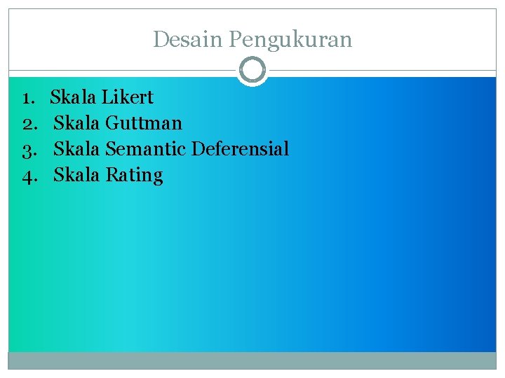 Desain Pengukuran 1. 2. 3. 4. Skala Likert Skala Guttman Skala Semantic Deferensial Skala