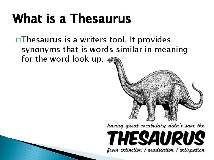 What is a Thesaurus � Thesaurus is a writers tool. It provides synonyms that