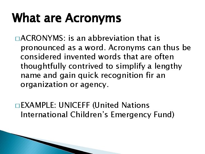 What are Acronyms � ACRONYMS: is an abbreviation that is pronounced as a word.