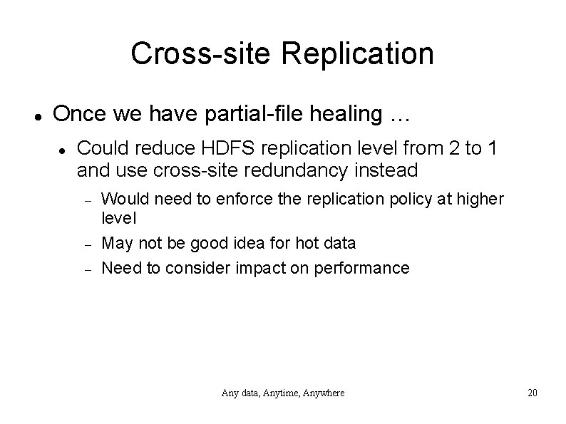 Cross-site Replication Once we have partial-file healing … Could reduce HDFS replication level from
