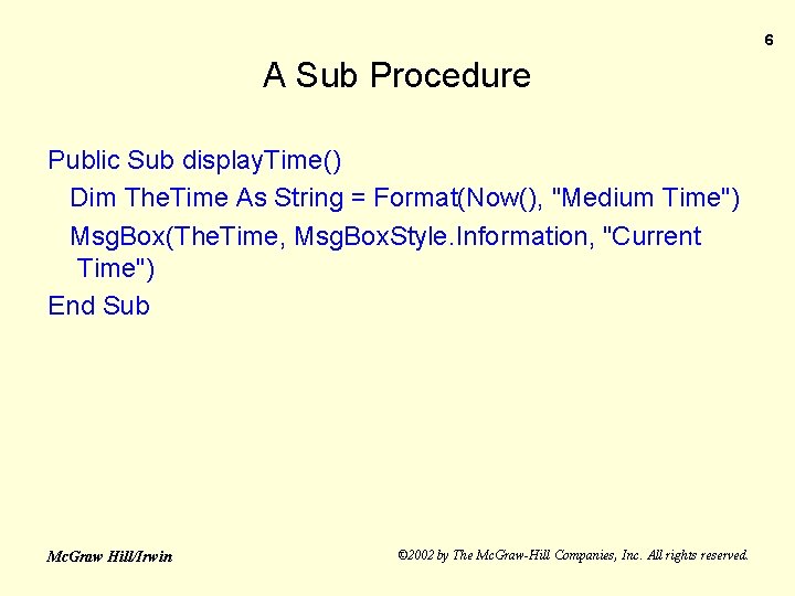 6 A Sub Procedure Public Sub display. Time() Dim The. Time As String =