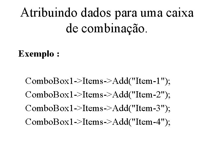 Atribuindo dados para uma caixa de combinação. Exemplo : Combo. Box 1 ->Items->Add("Item-1"); Combo.