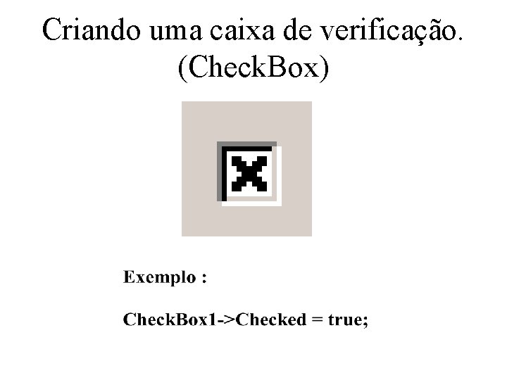 Criando uma caixa de verificação. (Check. Box) 