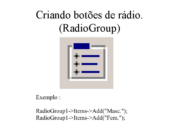 Criando botões de rádio. (Radio. Group) 