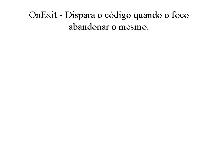 On. Exit - Dispara o código quando o foco abandonar o mesmo. 