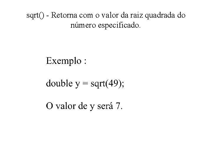 sqrt() - Retorna com o valor da raiz quadrada do número especificado. 