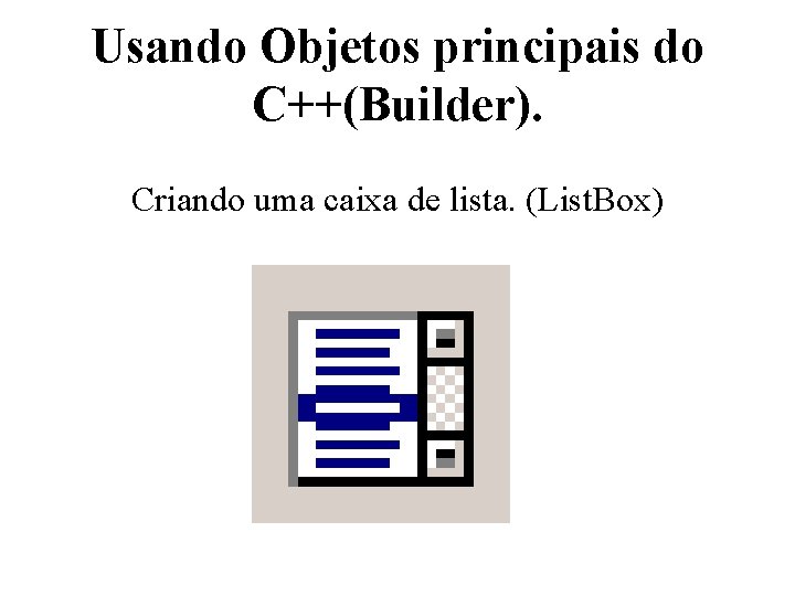 Usando Objetos principais do C++(Builder). Criando uma caixa de lista. (List. Box) 