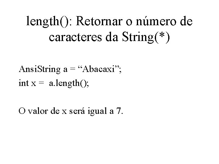 length(): Retornar o número de caracteres da String(*) Ansi. String a = “Abacaxi”; int