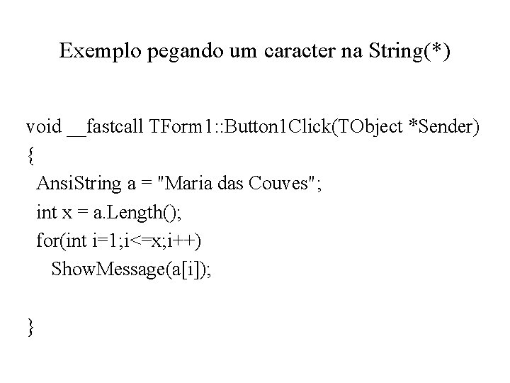 Exemplo pegando um caracter na String(*) void __fastcall TForm 1: : Button 1 Click(TObject