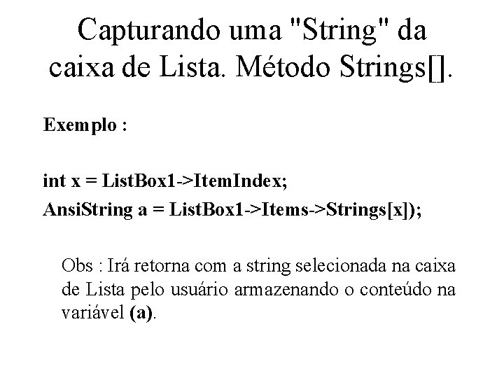 Capturando uma "String" da caixa de Lista. Método Strings[]. Exemplo : int x =