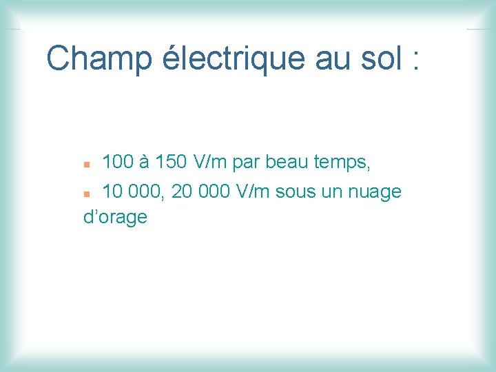 Champ électrique au sol : n 100 à 150 V/m par beau temps, 10