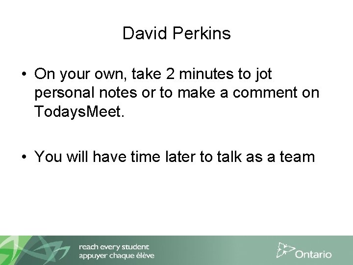 David Perkins • On your own, take 2 minutes to jot personal notes or
