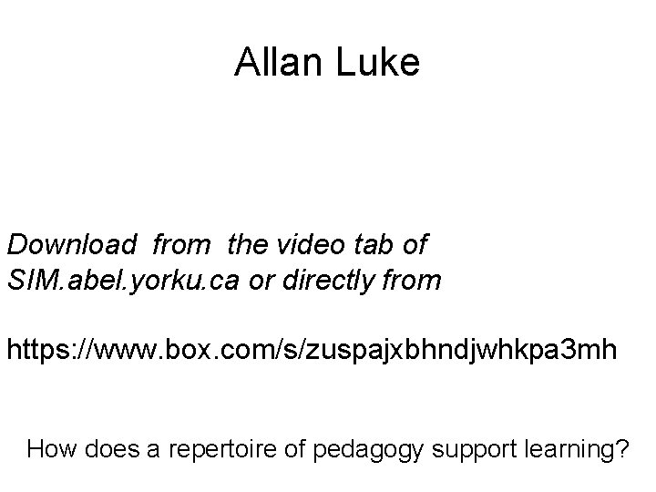 Allan Luke Download from the video tab of SIM. abel. yorku. ca or directly