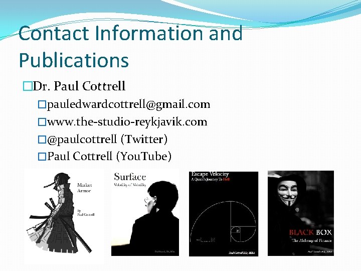 Contact Information and Publications �Dr. Paul Cottrell �pauledwardcottrell@gmail. com �www. the-studio-reykjavik. com �@paulcottrell (Twitter)