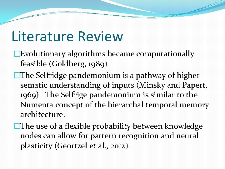 Literature Review �Evolutionary algorithms became computationally feasible (Goldberg, 1989) �The Selfridge pandemonium is a