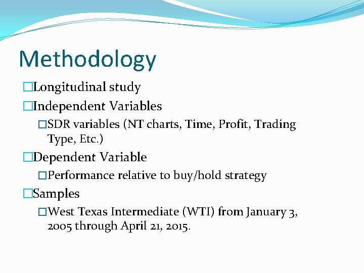 Methodology �Longitudinal study �Independent Variables �SDR variables (NT charts, Time, Profit, Trading Type, Etc.