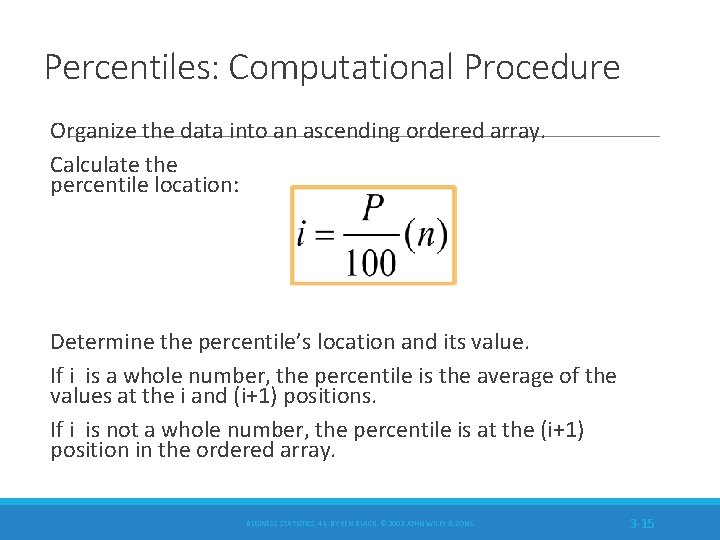 Percentiles: Computational Procedure Organize the data into an ascending ordered array. Calculate the percentile