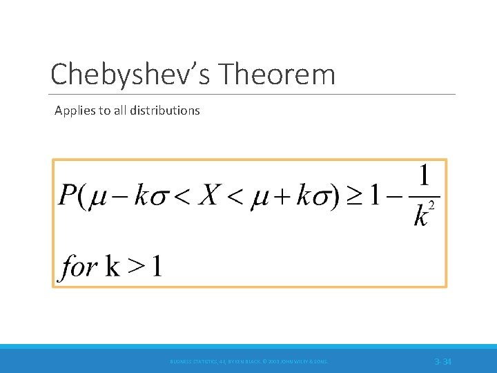 Chebyshev’s Theorem Applies to all distributions BUSINESS STATISTICS, 4 E, BY KEN BLACK. ©