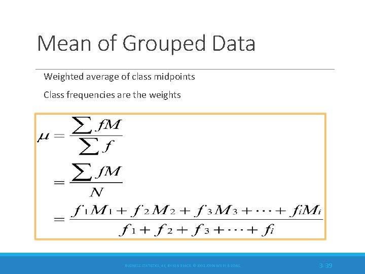 Mean of Grouped Data Weighted average of class midpoints Class frequencies are the weights