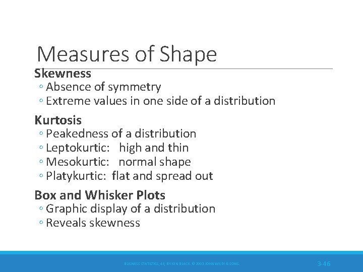 Measures of Shape Skewness ◦ Absence of symmetry ◦ Extreme values in one side