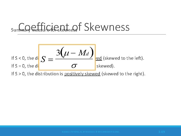 Coefficient of Skewness Summary measure for skewness If S < 0, the distribution is