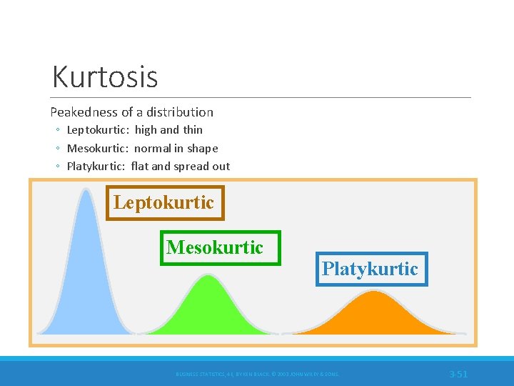 Kurtosis Peakedness of a distribution ◦ Leptokurtic: high and thin ◦ Mesokurtic: normal in