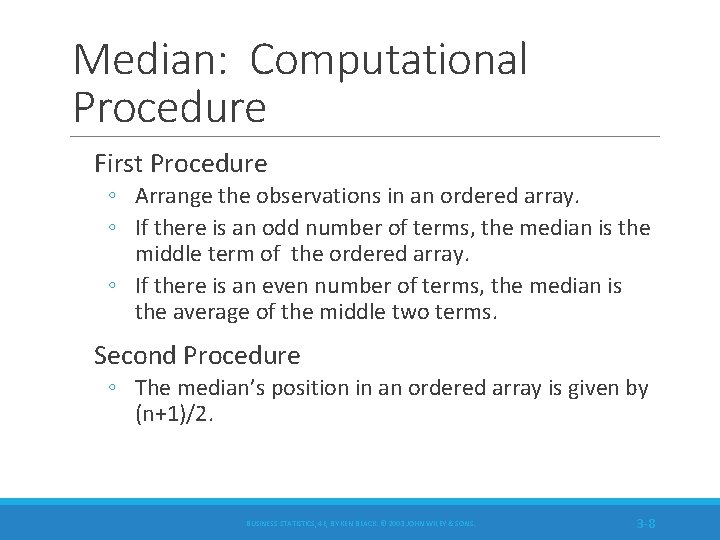 Median: Computational Procedure First Procedure ◦ Arrange the observations in an ordered array. ◦