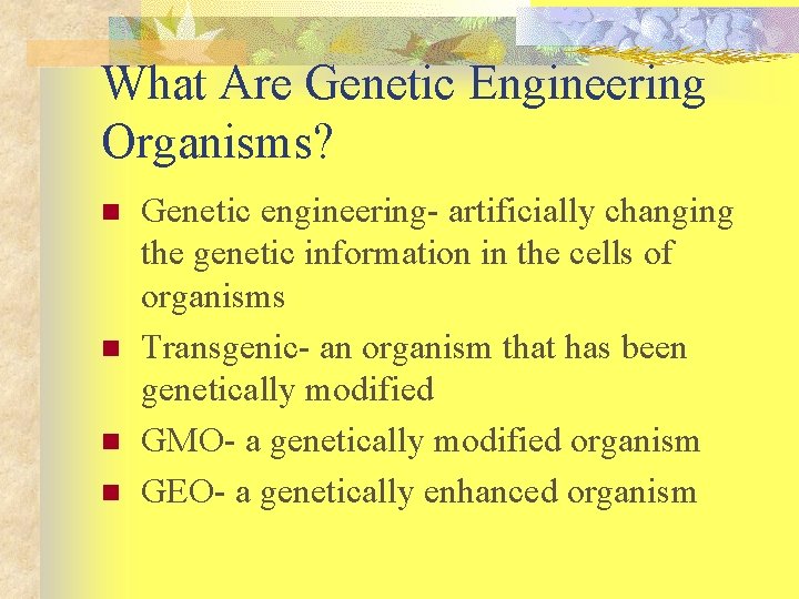 What Are Genetic Engineering Organisms? n n Genetic engineering- artificially changing the genetic information