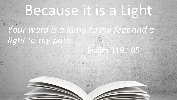 Because it is a Light Your word is a lamp to my feet and