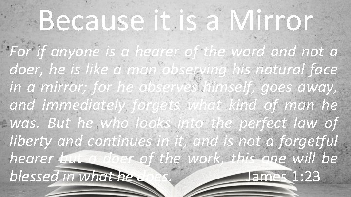 Because it is a Mirror For if anyone is a hearer of the word